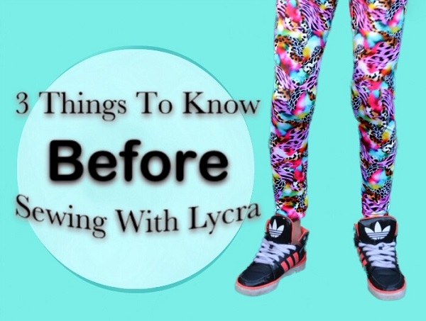 3 things to know about sewing Lycra or Spandex