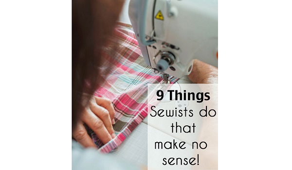 9 things sewists do that nonsewists don't understand