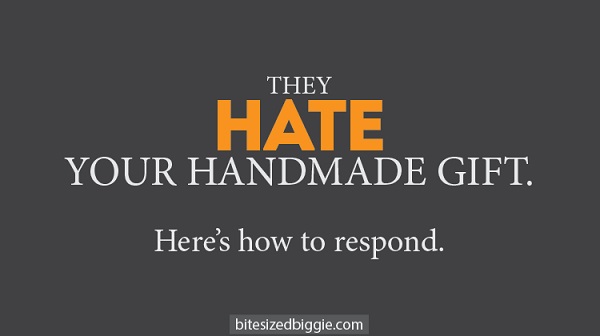 How to respond when someone doesn't like your handmade gift